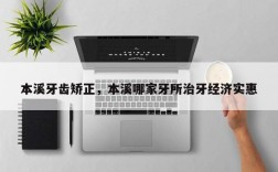 本溪牙齿矫正，本溪哪家牙所治牙经济实惠