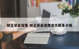 矫正牙齿深覆-矫正牙齿深覆合大概多少钱