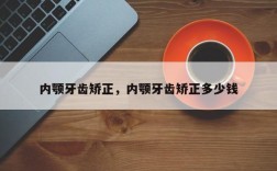 内颚牙齿矫正，内颚牙齿矫正多少钱