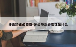 牙齿矫正必要性-牙齿矫正必要性是什么