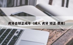 虎牙齿矫正成年（成人 虎牙 矫正 费用）