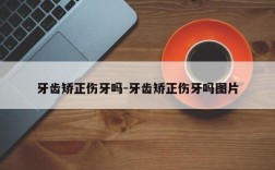 牙齿矫正伤牙吗-牙齿矫正伤牙吗图片