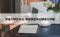 牙齿只矫正半口-牙齿矫正半口跟全口价格