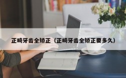 正畸牙齿全矫正（正畸牙齿全矫正要多久）