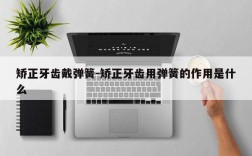 矫正牙齿戴弹簧-矫正牙齿用弹簧的作用是什么