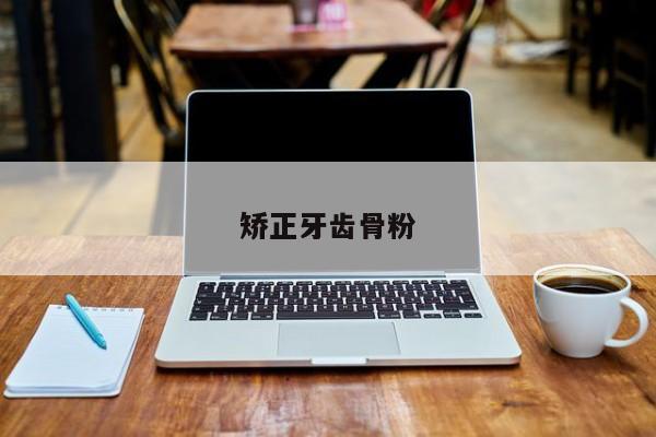 矫正牙齿骨粉-图1 矫正牙齿骨粉-图1