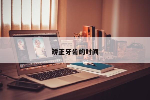 矫正牙齿的时间-图1 矫正牙齿的时间-图1