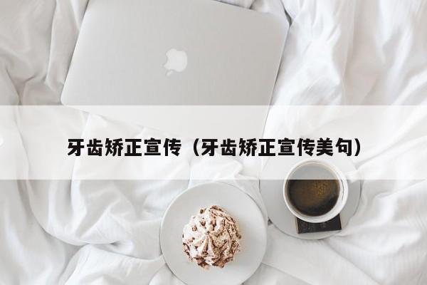 牙齿矫正宣传（牙齿矫正宣传美句）-图1