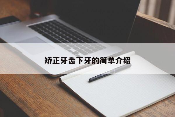 矫正牙齿下牙的简单介绍-图1 矫正牙齿下牙的简单介绍-图1