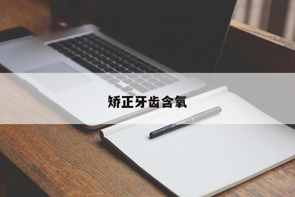 矫正牙齿含氧-图1